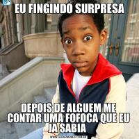  EU FINGINDO SURPRESADEPOIS DE ALGUEM ME CONTAR UMA FOFOCA QUE EU JA SABIA 