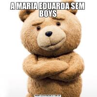 A MARIA EDUARDA SEM BOYS