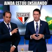 AINDA ESTOU ENSAIANDO