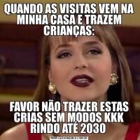 QUANDO AS VISITAS VEM NA MINHA CASA E TRAZEM CRIANÇAS:FAVOR NÃO TRAZER ESTAS CRIAS SEM MODOS KKK RINDO ATÉ 2030 