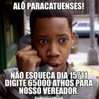ALÔ PARACATUENSES!NÃO ESQUEÇA DIA 15/11 DIGITE 65000 ATHOS PARA NOSSO VEREADOR.