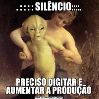 . : : : : SILÊNCIO::::.PRECISO DIGITAR E AUMENTAR A PRODUÇÃO