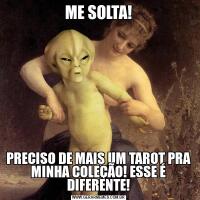 ME SOLTA!PRECISO DE MAIS UM TAROT PRA MINHA COLEÇÃO! ESSE É DIFERENTE!