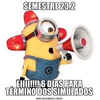 SEMESTRE 23.2EIIII!!!! 6 DIAS PARA TÉRMINO DOS SIMULADOS