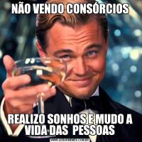 NÃO VENDO CONSÓRCIOSREALIZO SONHOS E MUDO A VIDA DAS  PESSOAS