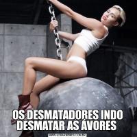 OS DESMATADORES INDO DESMATAR AS ÁVORES 