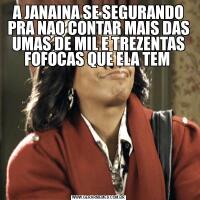 A JANAINA SE SEGURANDO PRA NAO CONTAR MAIS DAS UMAS DE MIL E TREZENTAS FOFOCAS QUE ELA TEM 