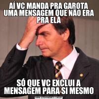 AÍ VC MANDA PRA GAROTA UMA MENSAGEM QUE NÃO ERA PRA ELASÓ QUE VC EXCLUI A MENSAGEM PARA SI MESMO