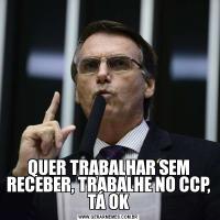 QUER TRABALHAR SEM RECEBER, TRABALHE NO CCP, TÁ OK