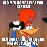 ALÔ MEU NOME É PIPA PAU BLZ MANALÔ BOA TARDE QUERO SUA MÃE AQUELA GOTØSA