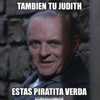 TAMBIEN TU JUDITHESTAS PIRATITA VERDA