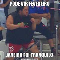 PODE VIR FEVEREIROJANEIRO FOI TRANQUILO