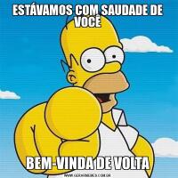 ESTÁVAMOS COM SAUDADE DE VOCÊBEM-VINDA DE VOLTA