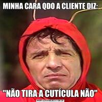 MINHA CARA QDO A CLIENTE DIZ: