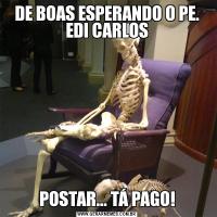 DE BOAS ESPERANDO O PE. EDI CARLOSPOSTAR... TÁ PAGO!