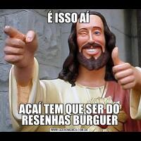 É ISSO AÍ AÇAÍ TEM QUE SER DO RESENHAS BURGUER