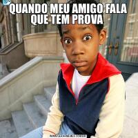 QUANDO MEU AMIGO FALA QUE TEM PROVA 