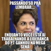 PASSANDO SÓ PRA LEMBRAR....ENQUANTO VOCÊ ESTÁ AÍ TRABALHANDO A LIDERANÇA DO PT GANHOU NA MEGA SENA