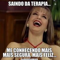 SAINDO DA TERAPIA…ME CONHECENDO MAIS, MAIS SEGURA, MAIS FELIZ…