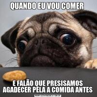 QUANDO EU VOU COMER E FALÃO QUE PRESISAMOS AGADECER PELA A COMIDA ANTES