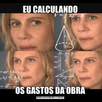 EU CALCULANDOOS GASTOS DA OBRA