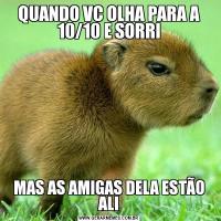 QUANDO VC OLHA PARA A 10/10 E SORRIMAS AS AMIGAS DELA ESTÃO ALI