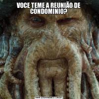 VOCE TEME A REUNIÃO DE CONDOMINIO?