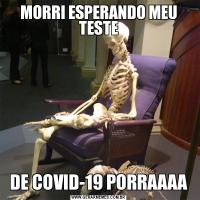 MORRI ESPERANDO MEU TESTEDE COVID-19 PORRAAAA