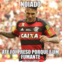 NOIADOATE FOI PRESO PORQUE E UM FUMANTE