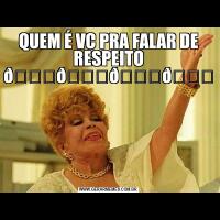 QUEM É VC PRA FALAR DE RESPEITO 
