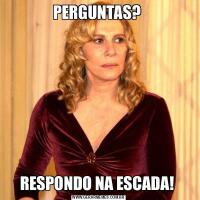 PERGUNTAS? RESPONDO NA ESCADA! 
