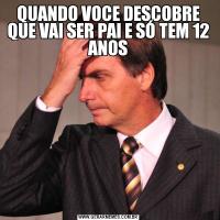 QUANDO VOCE DESCOBRE QUE VAI SER PAI E SÓ TEM 12 ANOS