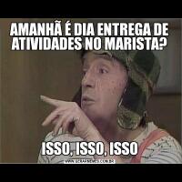 AMANHÃ É DIA ENTREGA DE ATIVIDADES NO MARISTA?ISSO, ISSO, ISSO
