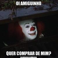 OI AMIGUINHOQUER COMPRAR DE MIM?