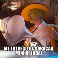 ME ENTREGO DE CORAÇÃO MINHA LINDA!