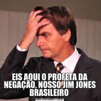 EIS AQUI O PROFETA DA NEGAÇÃO, NOSSO JIM JONES BRASILEIRO 