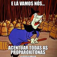 E LÁ VAMOS NÓS...ACENTUAR TODAS AS PROPARÓXITONAS