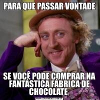 PARA QUE PASSAR VONTADESE VOCÊ PODE COMPRAR NA FANTÁSTICA FÁBRICA DE CHOCOLATE 