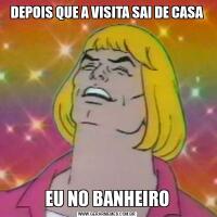 DEPOIS QUE A VISITA SAI DE CASAEU NO BANHEIRO