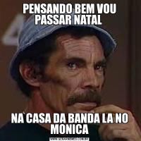 PENSANDO BEM VOU PASSAR NATAL NA CASA DA BANDA LA NO MONICA