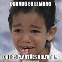 QUANDO EU LEMBROQUE OS PLANTÕES VOLTARAM