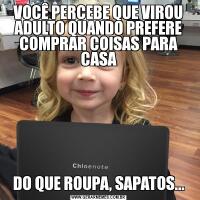VOCÊ PERCEBE QUE VIROU ADULTO QUANDO PREFERE COMPRAR COISAS PARA CASADO QUE ROUPA, SAPATOS...