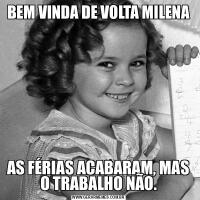 BEM VINDA DE VOLTA MILENAAS FÉRIAS ACABARAM, MAS O TRABALHO NÃO.