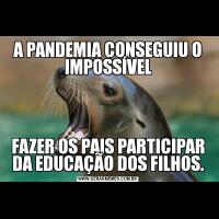 A PANDEMIA CONSEGUIU O IMPOSSÍVELFAZER OS PAIS PARTICIPAR DA EDUCAÇÃO DOS FILHOS.