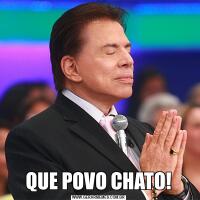 QUE POVO CHATO!