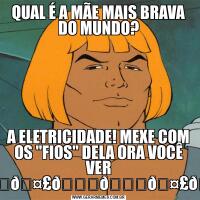 QUAL É A MÃE MAIS BRAVA DO MUNDO?A ELETRICIDADE! MEXE COM OS 
