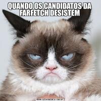 QUANDO OS CANDIDATOS DA FARFETCH DESISTEM