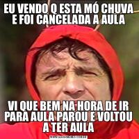 EU VENDO Q ESTA MÓ CHUVA E FOI CANCELADA A AULAVI QUE BEM NA HORA DE IR PARA AULA PAROU E VOLTOU A TER AULA