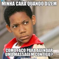 MINHA CARA QUANDO DIZEMCOMO FAÇO PARA AGENDAR UMA MASSAGEM CONTIGO?