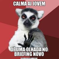 CALMA AI JOVEMDÊ UMA OLHADA NO BRIEFING NOVO